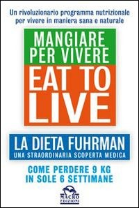 MANGIARE PER VIVERE - EAT TO LIVE di FUHRMAN JOEL M.D.