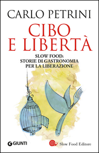 CIBO E LIBERTA\' - SLOW FOOD STORIE DI GASTRONOMIA PER LA LIBERAZIONE