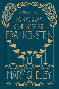 RAGAZZA CHE SCRISSE FRANKENSTEIN - VITA DI MARY SHELLEY