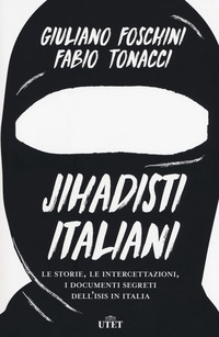 JIHADISTI ITALIANI - LE STORIE LE INTERCETTAZIONI I DOCUMENTI SEGRETI DELL\'ISIS IN ITALIA
