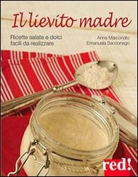 LIEVITO MADRE - RICETTE SALATE E DOLCI FACILI DA REALIZZARE di MARCONATO A. - SACCONAGO E.