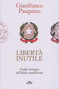 LIBERTA\' INUTILE - PROFILO IDEOLOGICO DELL\'ITALIA REPUBBLICANA