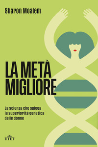 META\' MIGLIORE - LA SCIENZA CHE SPIEGA LA SUPERIORITA\' GENETICA DELLE DONNE