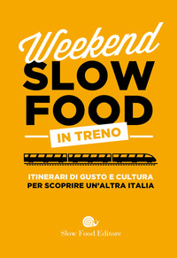 WEEKEND SLOW FOOD IN TRENO - ITINERARI DI GUSTO E CULTURA PER SCOPRIRE UN\'ALTRA ITALIA