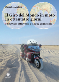 GIRO DEL MONDO IN MOTO IN OTTANTATRE\' GIORNI - 34.000 KM ATTRAVERSO I CINQUE CONTINENTI