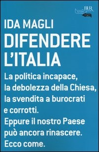 DIFENDERE L\'ITALIA - LA POLITICA INCAPACE LA DEBOLEZZA DELLA CHIESA LA SVENDITA A BUROCRATI E di MAGLI IDA