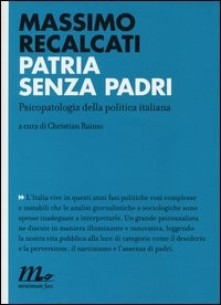 PATRIA SENZA PADRI - PSICOPATOLOGIA DELLA POLITICA ITALIANA di RECALCATI MASSIMO