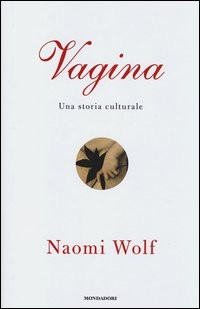 VAGINA - UNA STORIA CULTURALE di WOLF NAOMI