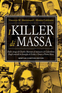 KILLER DI MASSA - DALLE STRAGI DI CHARLES MANSON AL MASSACRO DI COLUMBINE DAGLI OMICIDI IN FAMIGLIA