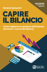 CAPIRE IL BILANCIO - COME MIGLIORARE LA GESTIONE DELL\'IMPRESA ATTRAVERSO I NUMERI DEL BILANCIO