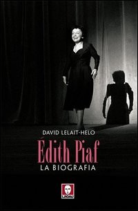 EDITH PIAF - LA BIOGRAFIA di LELAIT HELO DAVID