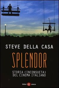 SPLENDOR - STORIA INCONSUETA DEL CINEMA ITALIANO di DELLA CASA STEVE