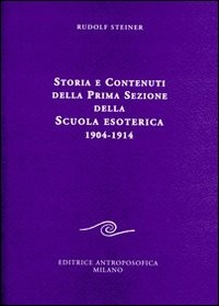 STORIA E CONTENUTI DELLA PRIMA SEZIONE DELLA SCUOLA ESOTERICA 1904 - 1914 di STEINER RUDOLF