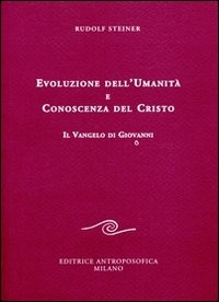EVOLUZIONE DELL\'UMANITA\' E CONOSCENZA DEL CRISTO - IL VANGELO DI GIOVANNI di STEINER RUDOLF
