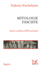 MITOLOGIE FASCISTE - STORIA E POLITICA DELL\'IRRAZIONALE