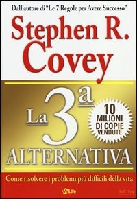 TERZA ALTERNATIVA - COME RISOLVERE I PROBLEMI PIU\' DIFFICILI DELLA VITA di COVEY STEPHEN R.