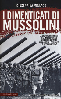 DIMENTICATI DI MUSSOLINI - LA STORIA DEI MILITARI ITALIANI DEPORTATI NEI LAGER NAZISTI E NEI CAMPI
