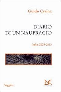 DIARIO DI UN NAUFRAGIO - ITALIA 2003 - 2013 di CRAINZ GUIDO