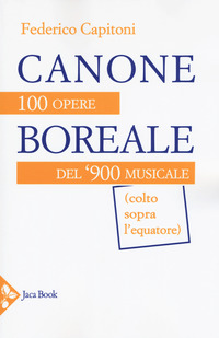 CANONE BOREALE - 100 OPERE DEL \'900 MUSICALE (COLTO SOPRA L\'EQUATORE)