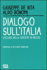 DIALOGO SULL\'ITALIA - L\'ECLISSI DELLA SOCIETA\' DI MEZZO di DE RITA G. - BONOMI A.
