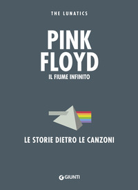 PINK FLOYD IL FIUME INFINITO - LE STORIE DIETRO LE CANZONI