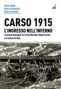 CARSO 1915 L\'INGRESSO NELL\'INFERNO - LE PRIME BATTAGLIE TRA IL SAN MICHELE - DEBELA GRIZA E LE