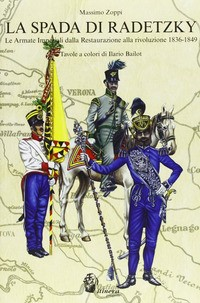 SPADA DI RADETZKY - LE ARMATE IMPERIALI DALLA RESTAURAZIONE ALLA RIVOLUZIONE 1836 - 1849 di ZOPPI MASSIMO