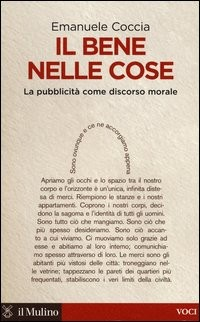 BENE NELLE COSE - LA PUBBLICITA\' COME DISCORSO MORALE di COCCIA EMANUELE