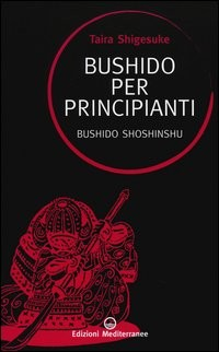 BUSHIDO PER PRINCIPIANTI - BUSHIDO SHOSHINSHU di SHIGESUKE TAIRA