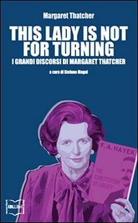 THIS LADY IS NOT FOR TURNING - I GRANDI DISCORSI DI MARGARET THATCHER di THATCHER MARGARET