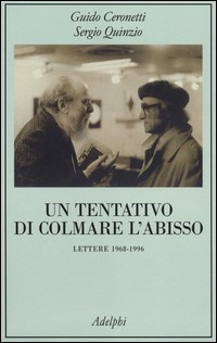 TENTATIVO DI COLMARE L\'ABISSO - LETTERE 1968 - 1996 di CERONETTI G. - QUINZIO S.