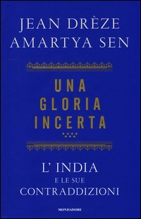GLORIA INCERTA - L\'INDIA E LE SUE CONTRADDIZIONI di DREZE J. - SEN A.