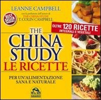 THE CHINA STUDY - LE RICETTE PER UN\'ALIMENTAZIONE SANA E NATURALE di CAMPBELL LEANNE