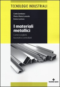 MATERIALI METALLICI - COME SCEGLIERI, LAVORARLI E CONTROLLARLI di GAMBARO C. - LONARDO P. M.