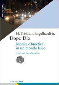 DOPO DIO. MORALE E BIOETICA IN UN MONDO LAICO di ENGELHARDT H. TRISTRAM JR. SAVARINO L. (CUR.)