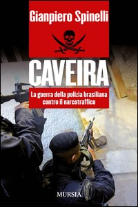 CAVEIRA - LA GUERRA DELLA POLIZIA BRASILIANA CONTRO IL NARCOTRAFFICO di SPINELLI GIANPIERO