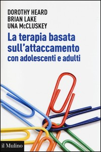 TERAPIA BASATA SULL\'ATTACCAMENTO CON ADOLESCENTI E ADULTI di HEARD D. - LAKE B. - MCCLUSKEY