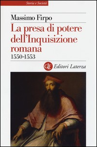 PRESA DI POTERE DELL\'INQUISIZIONE ROMANA 1550 - 1553 di FIRPO MASSIMO