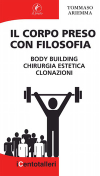 CORPO PRESO CON FILOSOFIA - BODY BUILDING CHIRURGIA ESTETICA CLONAZIONI