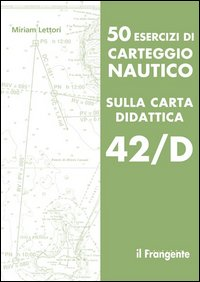50 ESERCIZI DI CARTEGGIO NAUTICO - SULLA CARTA DIDATTICA 42/D