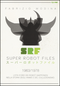 SUPER ROBOT FILES 1963 - 1978 L\'ETA\' D\'ORO DEI ROBOT GIAPPONESI NELLA STORIA DEGLI ANIME E