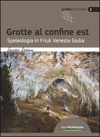 GROTTE AL CONFINE EST - SPELEOLOGIA IN FRIULI VENEZIA GIULIA