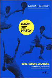 GAME SET MATCH - BERG EDBERG WILANDER E LA SVEZIA DEL GRANDE TENNIS