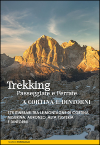 TREKKING PASSEGGIATE E FERRATE A CORTINA E DINTORNI - 175 ITINERARI TRA LE MONTAGNE DI CORTINA