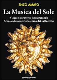 MUSICA DEL SOLE - VIAGGIO ATTRAVERSO L\'INSUPERABILE SCUOLA MUSICALE NAPOLETANA DEL SETTECENTO