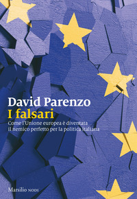FALSARI - COME L\'UNIONE EUROPEA E\' DIVENTATA IL NEMICO PERFETTO PER LA POLITICA ITALIANA