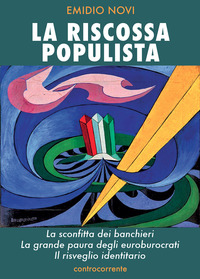 RISCOSSA POPULISTA. LA SCONFITTA DEI BANCHIERI, LA GRANDE PAURA DEGLI EUROBUROCRATI, IL RISVEGLI...