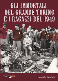 IMMORTALI DEL GRANDE TORINO E I RAGAZZI DEL 1949