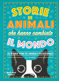 STORIE DI ANIMALI CHE HANNO CAMBIATO IL MONDO - 50 STORIE VERE DI ANIMALI ECCEZZIONALI