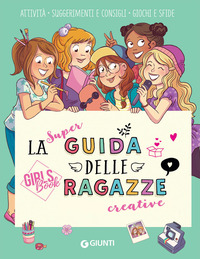 SUPER GUIDA DELLE RAGAZZE CREATIVE - GIRLS BOOK